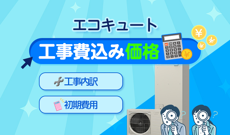 エコキュートの価格は工事費込みでいくらくらい？ その他の給湯器と比較しつつ初期費用を解説！