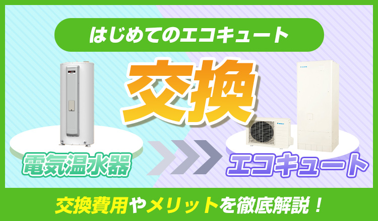 電気温水器からエコキュートに交換するメリットと費用を解説