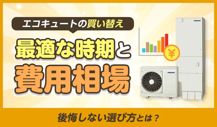 エコキュート買い替えの最適な時期と費用相場！後悔しない選び方