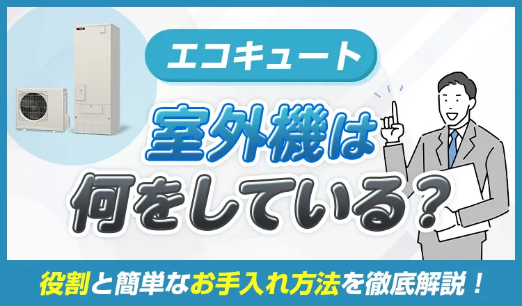 エコキュートの室外機は何をしているの？役割と簡単なお手入れ方法